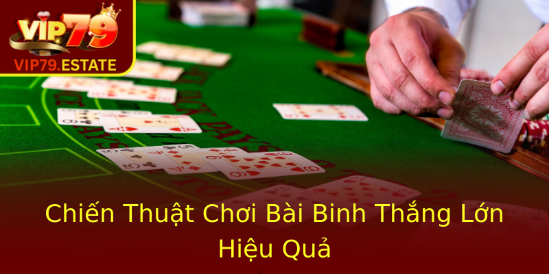 Chiến Thuật Chơi Bài Binh Thắng Lớn Hiệu Quả Chiến Thuật Chơi Bài Binh Thắng Lớn Hiệu Quả