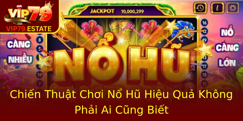 Chiến Thuật Chơi Nổ Hũ Hiệu Quả Không Phải Ai Cũng Biết Chiến Thuật Chơi Nổ Hũ Hiệu Quả Không Phải Ai Cũng Biết