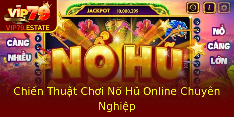 Chiến Thuật Chơi Nổ Hũ Online Chuyên Nghiệp Chiến Thuật Chơi Nổ Hũ Online Chuyên Nghiệp