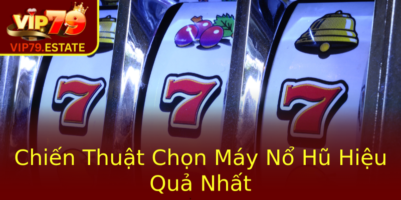 Chiến Thuật Chọn Máy Nổ Hũ Hiệu Quả Nhất Chiến Thuật Chọn Máy Nổ Hũ Hiệu Quả Nhất