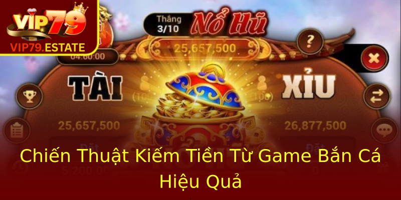 Chiến Thuật Kiếm Tiền Từ Game Bắn Cá Hiệu Quả Chiến Thuật Kiếm Tiền Từ Game Bắn Cá Hiệu Quả
