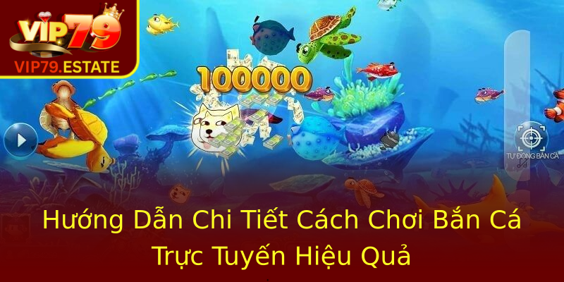 Hướng Dẫn Chi Tiết Cách Chơi Bắn Cá Trực Tuyến Hiệu Quả Hướng Dẫn Chi Tiết Cách Chơi Bắn Cá Trực Tuyến Hiệu Quả