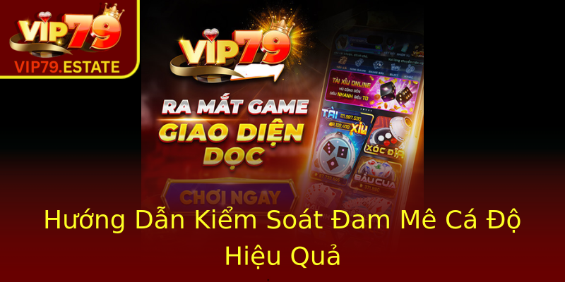 Hướng Dẫn Kiểm Soát Đam Mê Cá Độ Hiệu Quả Hướng Dẫn Kiểm Soát Đam Mê Cá Độ Hiệu Quả