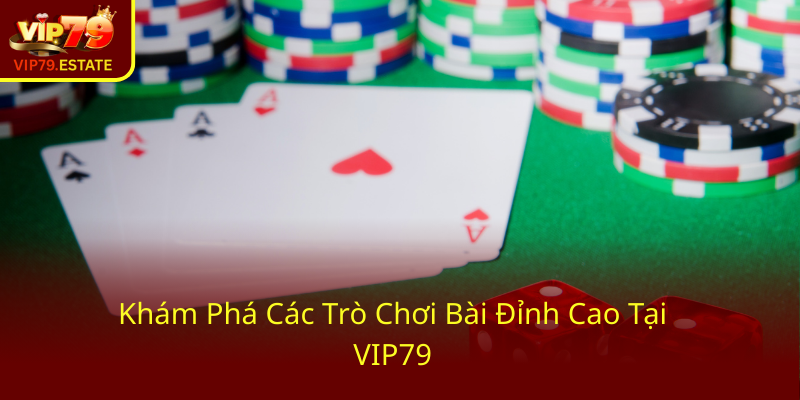 Game Bài VIP79 - Khám Phá Đẳng Cấp Thắng Lợi Và Ẩn Chứa Cơ Hội Vàng 2 Kham Pha Cac Tro Choi Bai Dinh Cao Tai Vip790