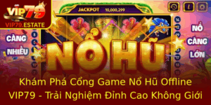Kham Pha Cong Game No Hu Offline Vip79 Trai Nghiem Inh Cao Khong Gioi Han 1
