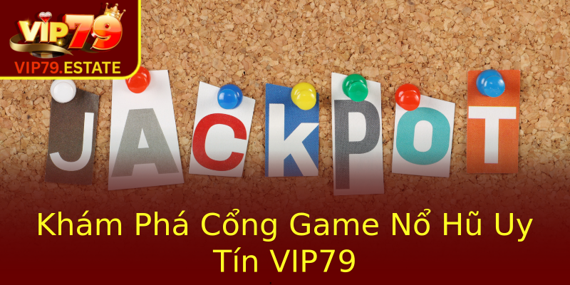 Khám Phá Cổng Game Nổ Hũ Uy Tín VIP79 Khám Phá Cổng Game Nổ Hũ Uy Tín VIP79