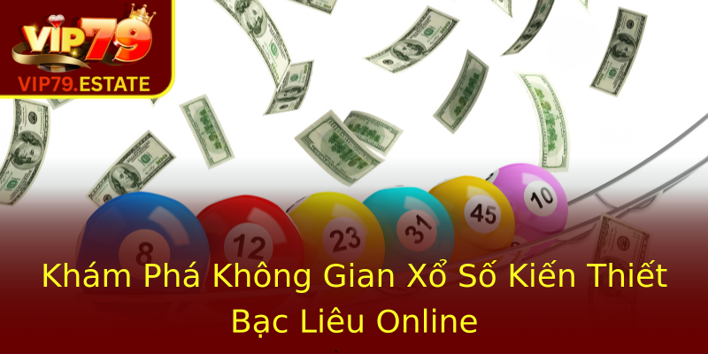 Khám Phá Không Gian Xổ Số Kiến Thiết Bạc Liêu Online Khám Phá Không Gian Xổ Số Kiến Thiết Bạc Liêu Online