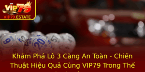 Kham Pha Lo 3 Cang An Toan Chien Thuat Hieu Qua Cung Vip79 Trong The Gioi Lo E 2025