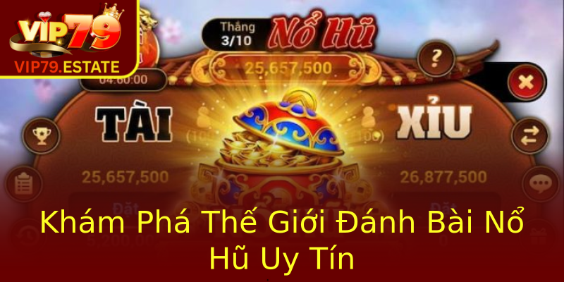 Khám Phá Thế Giới Đánh Bài Nổ Hũ Uy Tín Khám Phá Thế Giới Đánh Bài Nổ Hũ Uy Tín