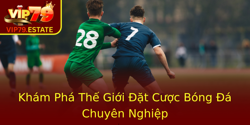 Khám Phá Thế Giới Đặt Cược Bóng Đá Chuyên Nghiệp Khám Phá Thế Giới Đặt Cược Bóng Đá Chuyên Nghiệp