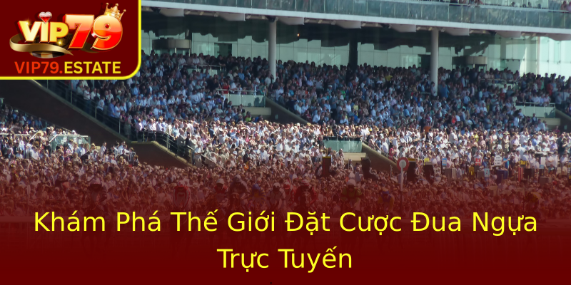 Khám Phá Thế Giới Đặt Cược Đua Ngựa Trực Tuyến Khám Phá Thế Giới Đặt Cược Đua Ngựa Trực Tuyến