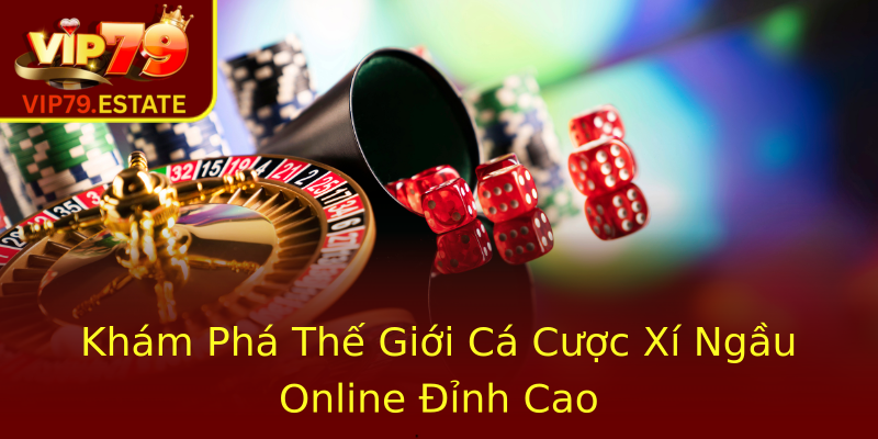 Khám Phá Thế Giới Cá Cược Xí Ngầu Online Đỉnh Cao Khám Phá Thế Giới Cá Cược Xí Ngầu Online Đỉnh Cao