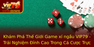 Kham Pha The Gioi Game Xi Ngau Vip79 Trai Nghiem Inh Cao Trong Ca Cuoc Truc Tuyen