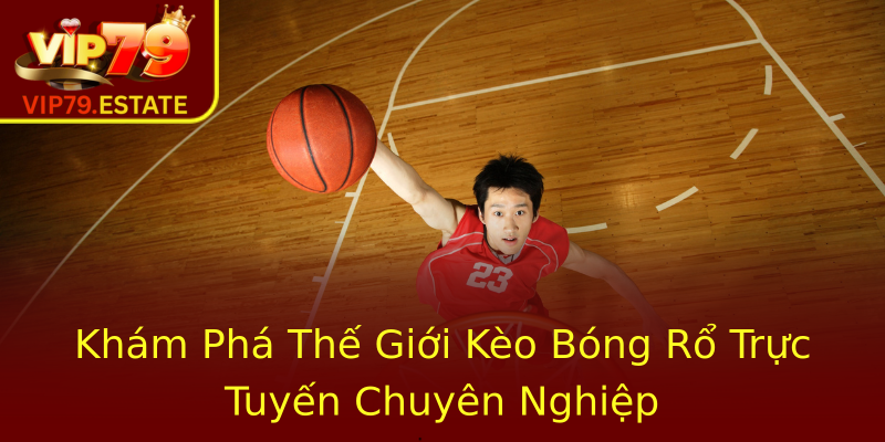 Khám Phá Thế Giới Kèo Bóng Rổ Trực Tuyến Chuyên Nghiệp Khám Phá Thế Giới Kèo Bóng Rổ Trực Tuyến Chuyên Nghiệp