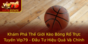 Kham Pha The Gioi Keo Bong Ro Truc Tuyen Vip79 Au Tu Hieu Qua Va Chinh Xac