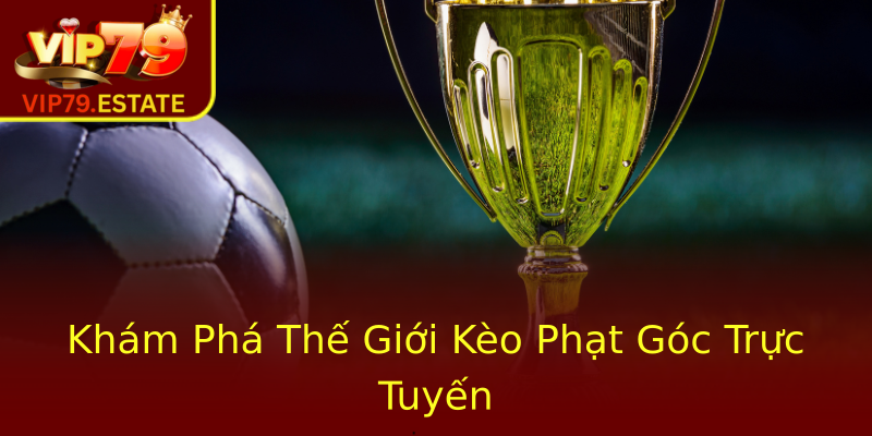 Khám Phá Thế Giới Kèo Phạt Góc Trực Tuyến Khám Phá Thế Giới Kèo Phạt Góc Trực Tuyến