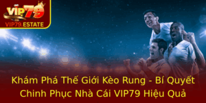 Kham Pha The Gioi Keo Rung Bi Quyet Chinh Phuc Nha Cai Vip79 Hieu Qua