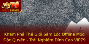 Kham Pha The Gioi Sam Loc Offline Mod Oc Quyen Trai Nghiem Inh Cao Vip79