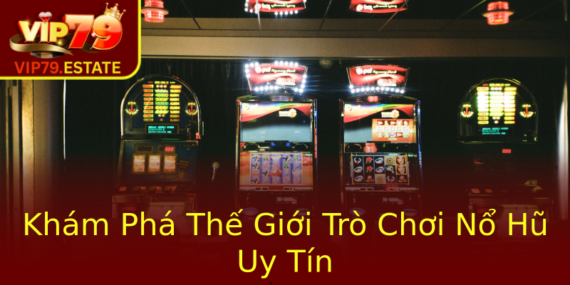 Nổ Hũ – Khám Phá Thế Giới Game Slot Đỉnh Cao Cùng Nhà Cái VIP79 1 Kham Pha The Gioi Tro Choi No Hu Uy Tin