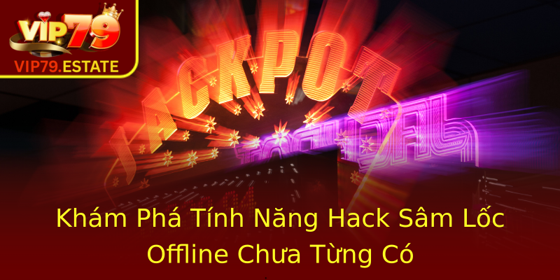 Khám Phá Tính Năng Hack Sâm Lốc Offline Chưa Từng Có Khám Phá Tính Năng Hack Sâm Lốc Offline Chưa Từng Có