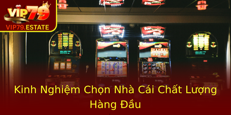 Kinh Nghiệm Chọn Nhà Cái Chất Lượng Hàng Đầu Kinh Nghiệm Chọn Nhà Cái Chất Lượng Hàng Đầu