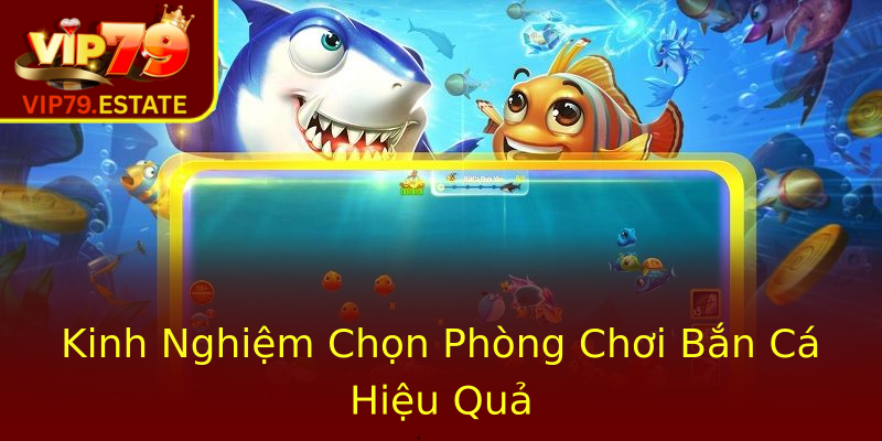 Kinh Nghiệm Chọn Phòng Chơi Bắn Cá Hiệu Quả Kinh Nghiệm Chọn Phòng Chơi Bắn Cá Hiệu Quả