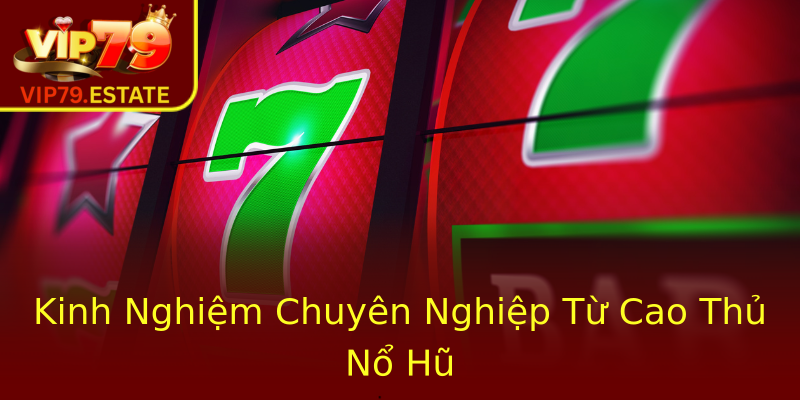 Kinh Nghiệm Chuyên Nghiệp Từ Cao Thủ Nổ Hũ Kinh Nghiệm Chuyên Nghiệp Từ Cao Thủ Nổ Hũ