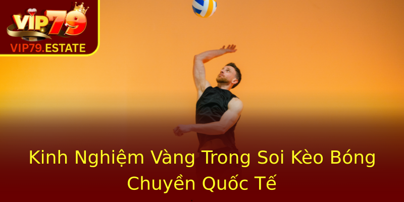 Kinh Nghiệm Vàng Trong Soi Kèo Bóng Chuyền Quốc Tế Kinh Nghiệm Vàng Trong Soi Kèo Bóng Chuyền Quốc Tế