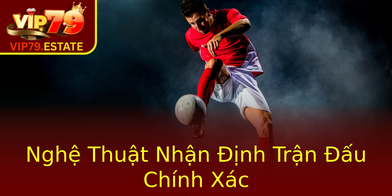 Nghệ Thuật Nhận Định Trận Đấu Chính Xác Nghệ Thuật Nhận Định Trận Đấu Chính Xác