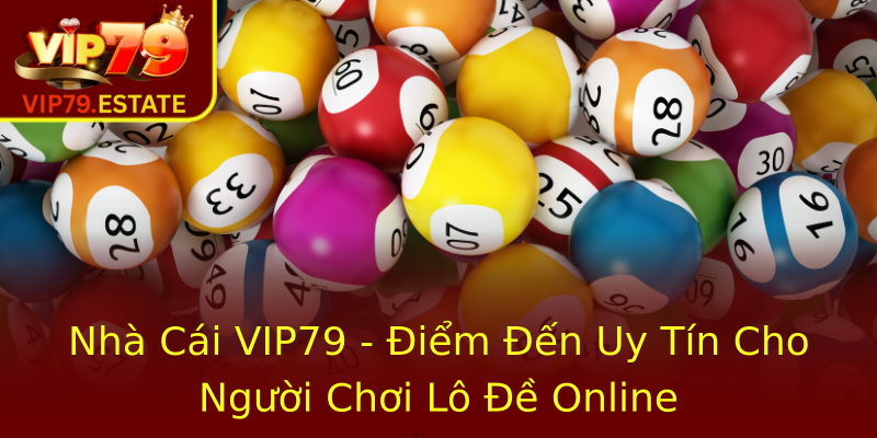 Nhà Cái VIP79 - Điểm Đến Uy Tín Cho Người Chơi Lô Đề Online Nhà Cái VIP79 - Điểm Đến Uy Tín Cho Người Chơi Lô Đề Online