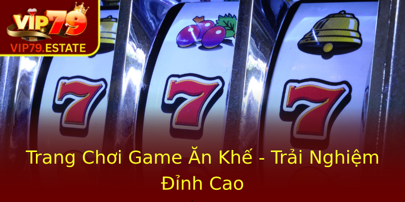 Trang Chơi Game Ăn Khế - Trải Nghiệm Đỉnh Cao Trang Chơi Game Ăn Khế - Trải Nghiệm Đỉnh Cao